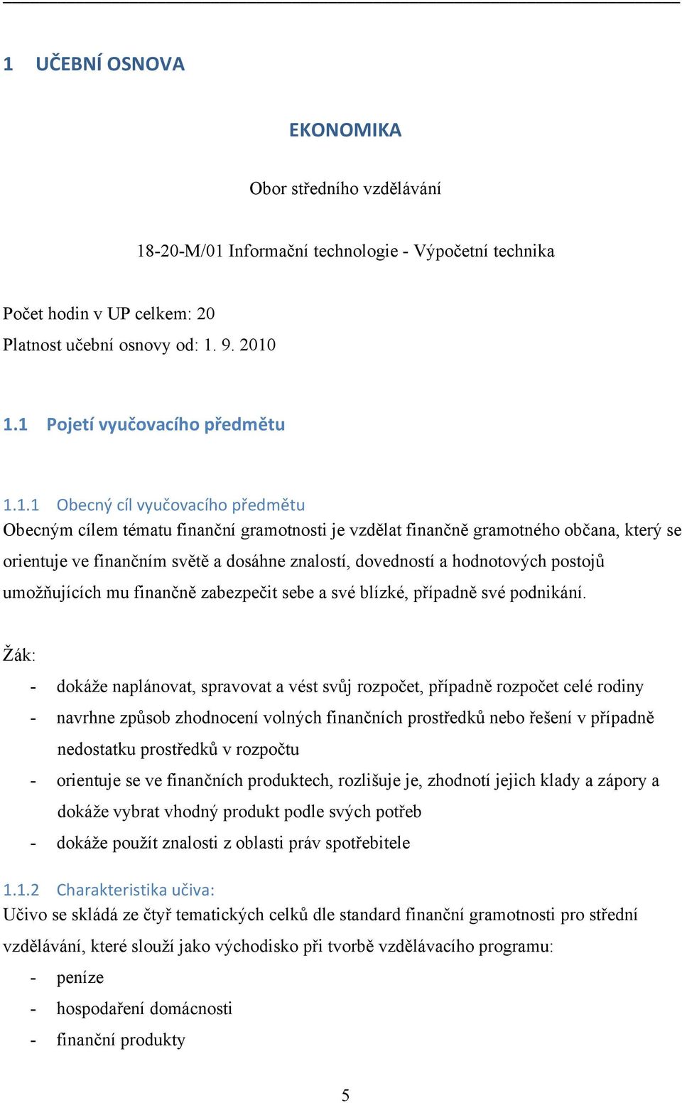 znalostí, dovedností a hodnotových postojů umožňujících mu finančně zabezpečit sebe a své blízké, případně své podnikání.