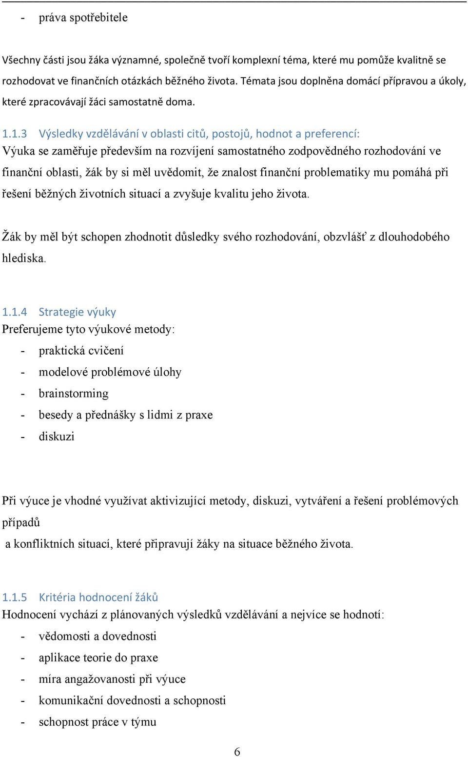 1.3 Výsledky vzdělávání v oblasti citů, postojů, hodnot a preferencí: Výuka se zaměřuje především na rozvíjení samostatného zodpovědného rozhodování ve finanční oblasti, žák by si měl uvědomit, že