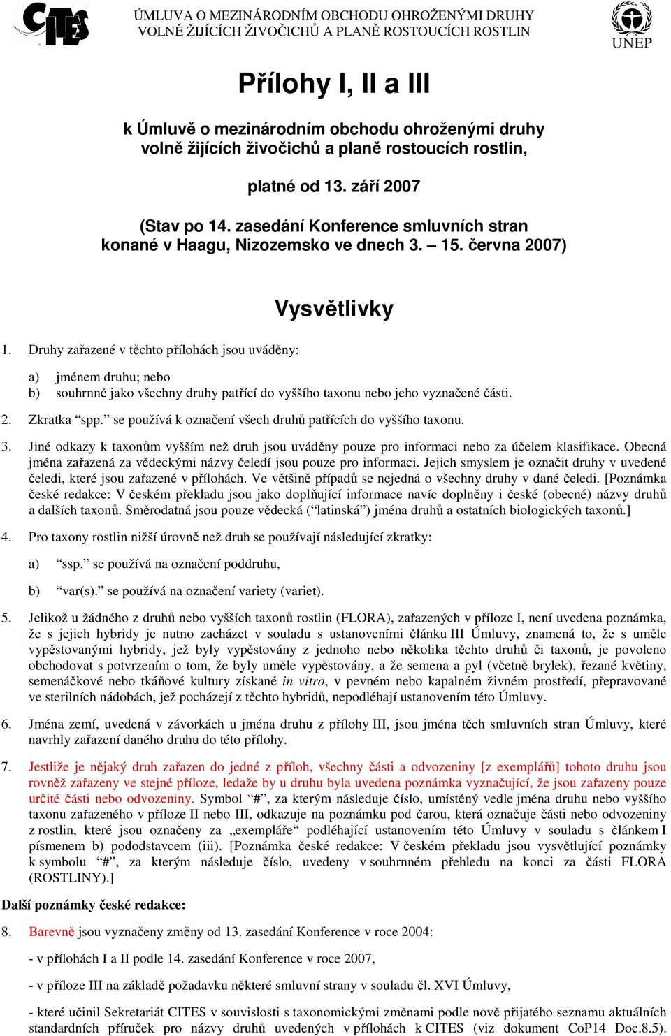 Druhy zařazené v těchto přílohách jsou uváděny: Vysvětlivky a) jménem druhu; nebo b) souhrnně jako všechny druhy patřící do vyššího taxonu nebo jeho vyznačené části. 2. Zkratka spp.