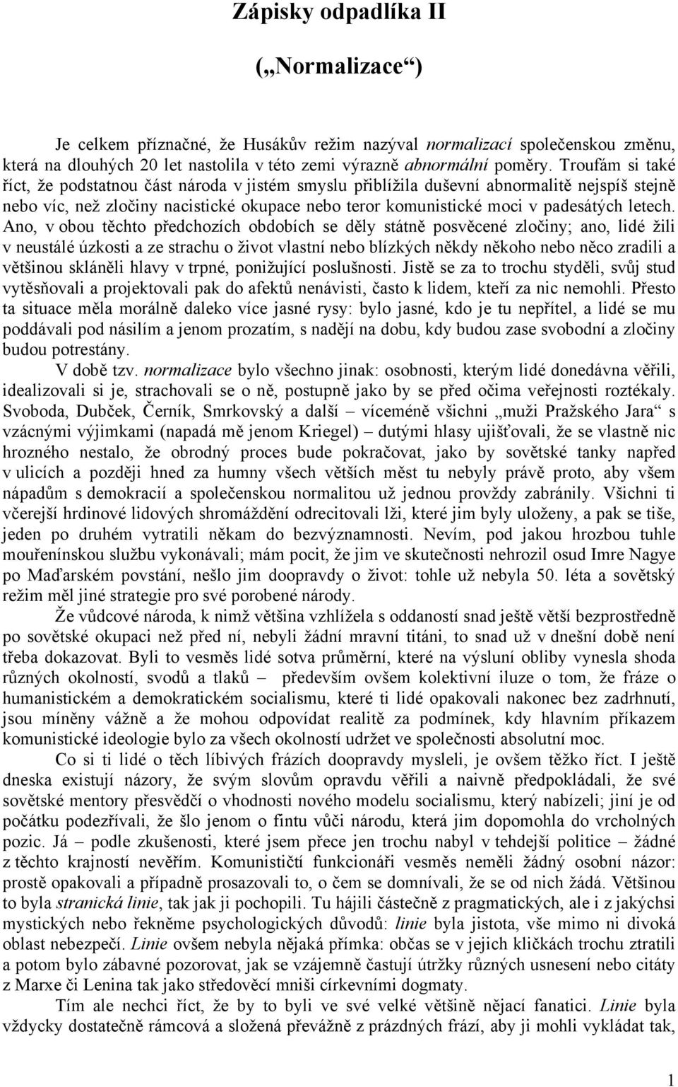 Ano, v obou těchto předchozích obdobích se děly státně posvěcené zločiny; ano, lidé žili v neustálé úzkosti a ze strachu o život vlastní nebo blízkých někdy někoho nebo něco zradili a většinou