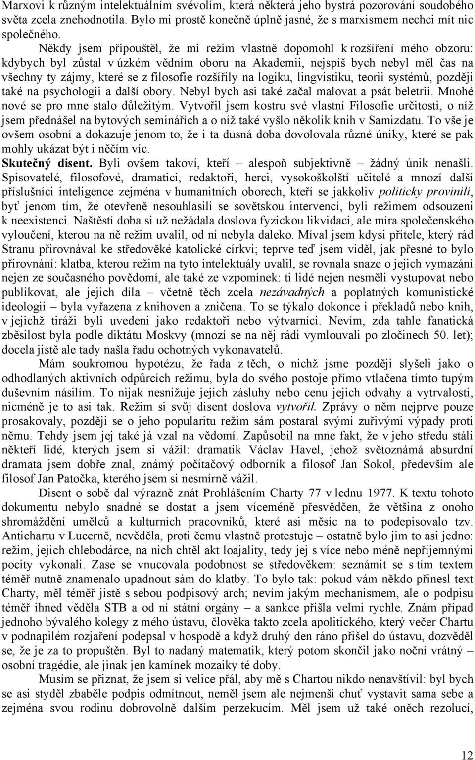 rozšířily na logiku, lingvistiku, teorii systémů, později také na psychologii a další obory. Nebyl bych asi také začal malovat a psát beletrii. Mnohé nové se pro mne stalo důležitým.