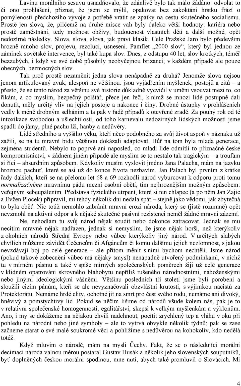 Prostě jen slova, že, přičemž na druhé misce vah byly daleko větší hodnoty: kariéra nebo prostě zaměstnání, tedy možnost obživy, budoucnost vlastních dětí a další možné, opět nedozírné následky.