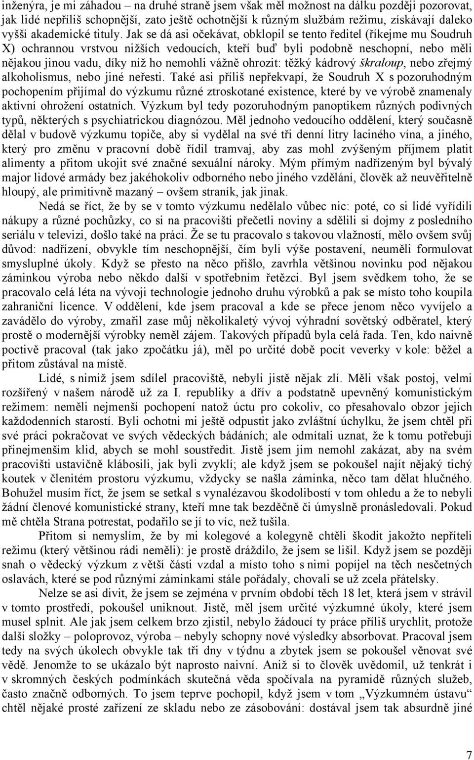 Jak se dá asi očekávat, obklopil se tento ředitel (říkejme mu Soudruh X) ochrannou vrstvou nižších vedoucích, kteří buď byli podobně neschopní, nebo měli nějakou jinou vadu, díky níž ho nemohli vážně