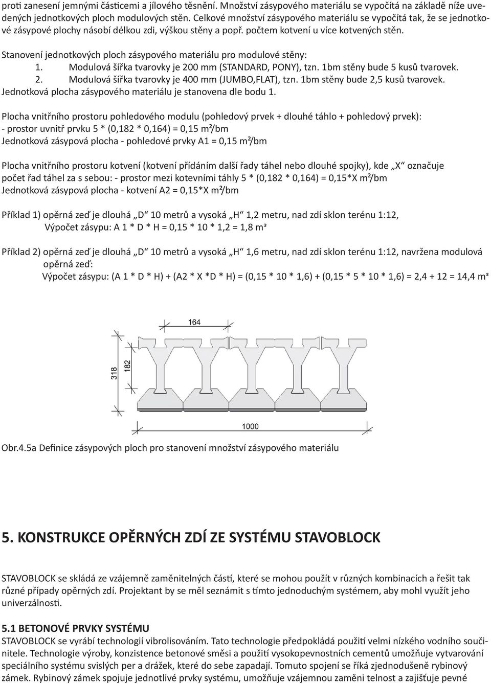 Stanovení jednotkových ploch zásypového materiálu pro modulové stěny: 1. Modulová šířka tvarovky je 200 mm (STANDARD, PONY), tzn. 1bm stěny bude 5 kusů tvarovek. 2. Modulová šířka tvarovky je 400 mm (JUMBO,FLAT), tzn.