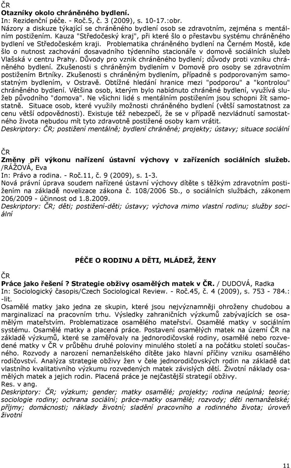 Problematika chráněného bydlení na Černém Mostě, kde šlo o nutnost zachování dosavadního týdenního stacionáře v domově sociálních služeb Vlašská v centru Prahy.