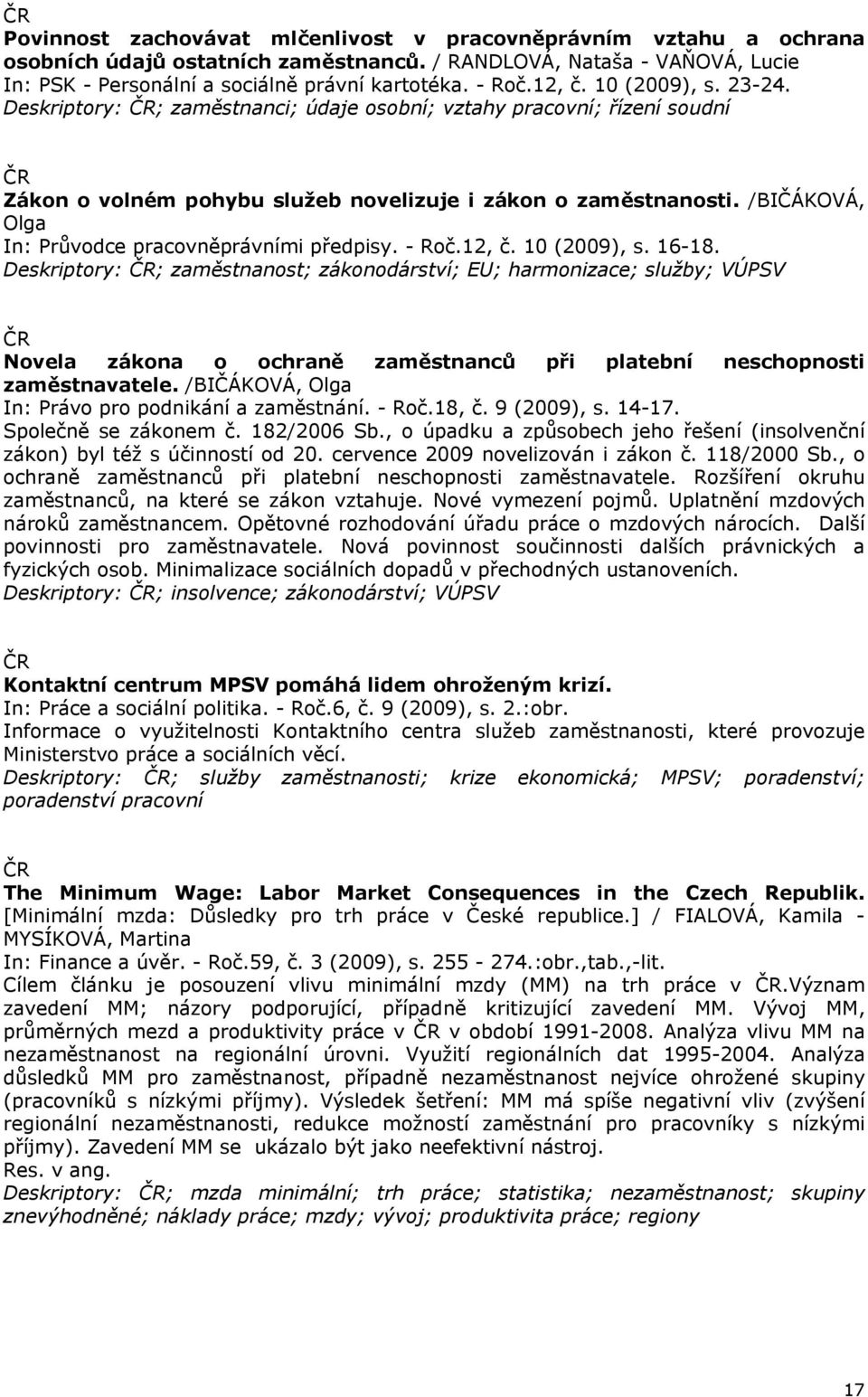 /BIČÁKOVÁ, Olga In: Průvodce pracovněprávními předpisy. - Roč.12, č. 10 (2009), s. 16-18.