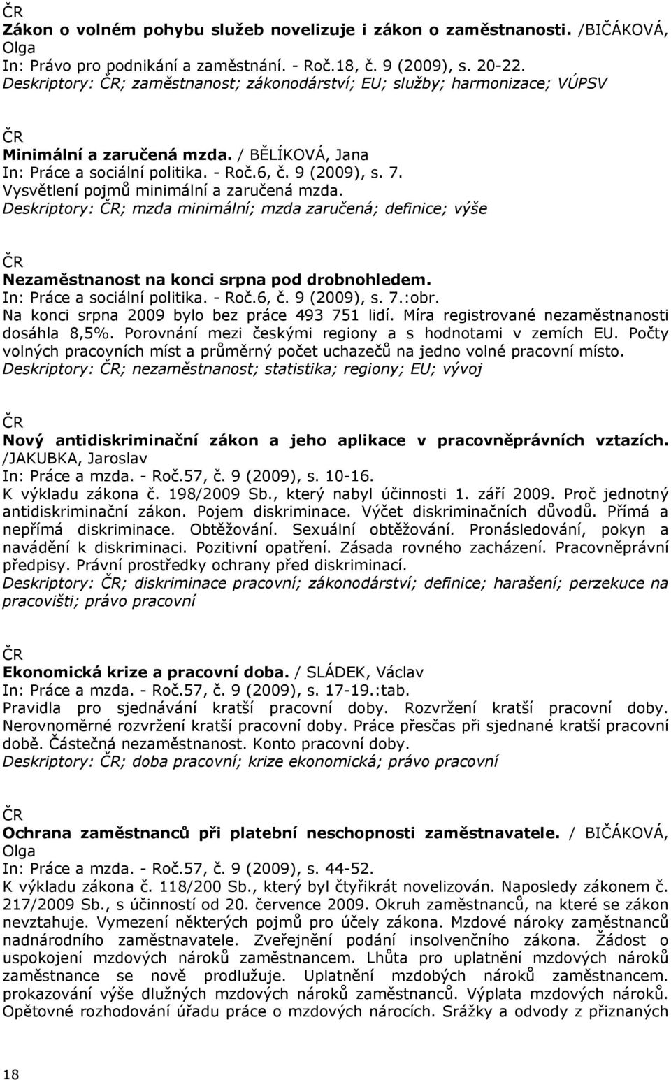 Vysvětlení pojmů minimální a zaručená mzda. Deskriptory: ; mzda minimální; mzda zaručená; definice; výše Nezaměstnanost na konci srpna pod drobnohledem. In: Práce a sociální politika. - Roč.6, č.