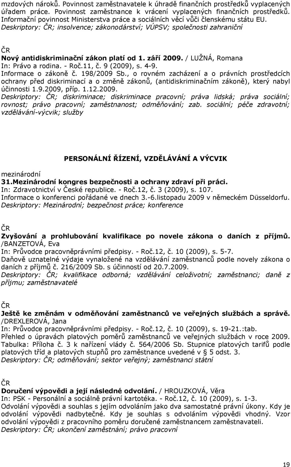 září 2009. / LUŽNÁ, Romana In: Právo a rodina. - Roč.11, č. 9 (2009), s. 4-9. Informace o zákoně č. 198/2009 Sb.