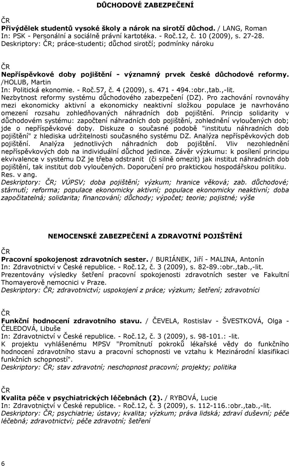 471-494.:obr.,tab.,-lit. Nezbytnost reformy systému důchodového zabezpečení (DZ).