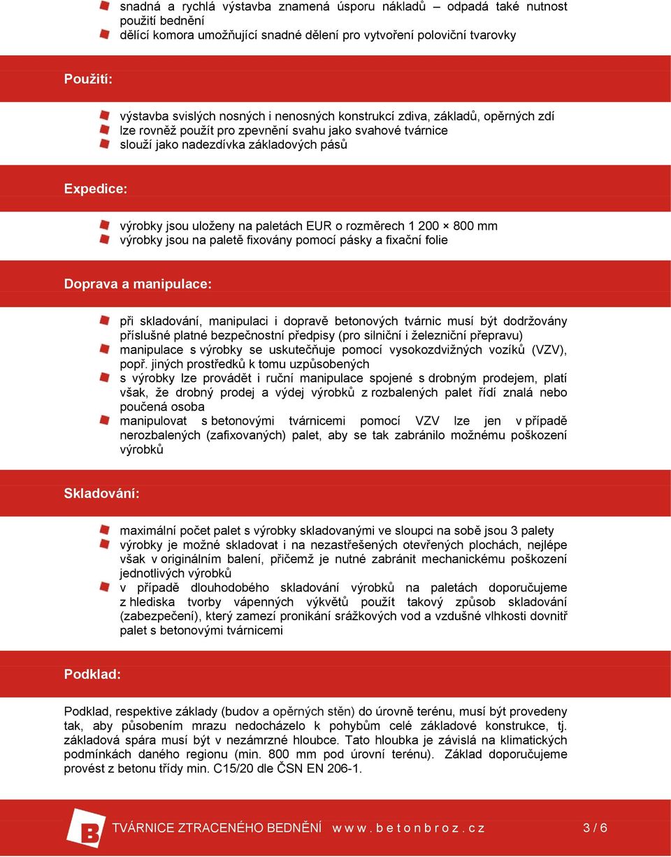 rozměrech 1 200 800 mm výrobky jsou na paletě fixovány pomocí pásky a fixační folie Doprava a manipulace: při skladování, manipulaci i dopravě betonových tvárnic musí být dodržovány příslušné platné