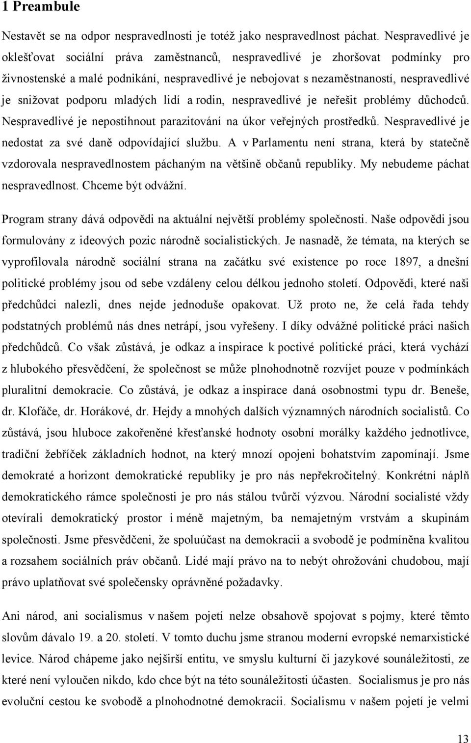 podporu mladých lidí a rodin, nespravedlivé je neřešit problémy důchodců. Nespravedlivé je nepostihnout parazitování na úkor veřejných prostředků.