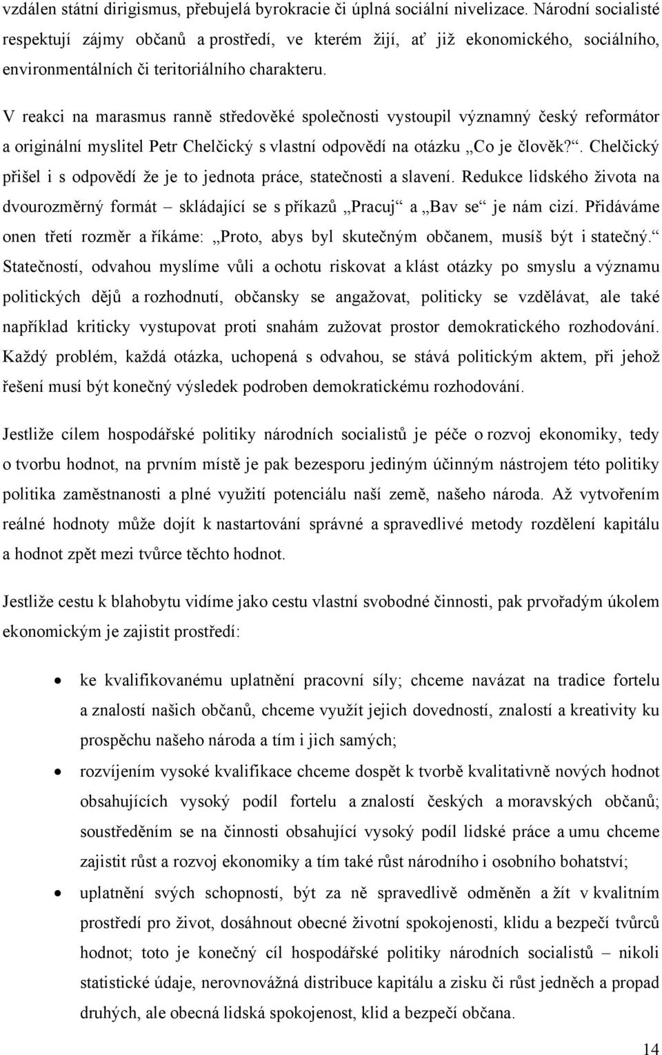 V reakci na marasmus ranně středověké společnosti vystoupil významný český reformátor a originální myslitel Petr Chelčický s vlastní odpovědí na otázku Co je člověk?