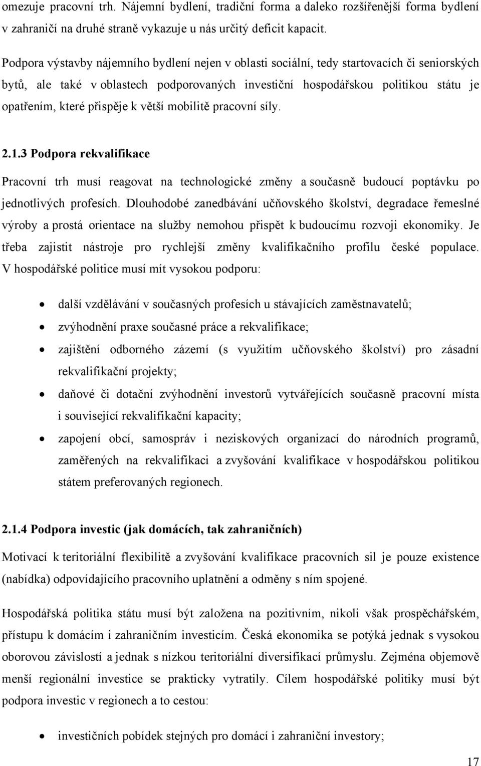 přispěje k větší mobilitě pracovní síly. 2.1.3 Podpora rekvalifikace Pracovní trh musí reagovat na technologické změny a současně budoucí poptávku po jednotlivých profesích.