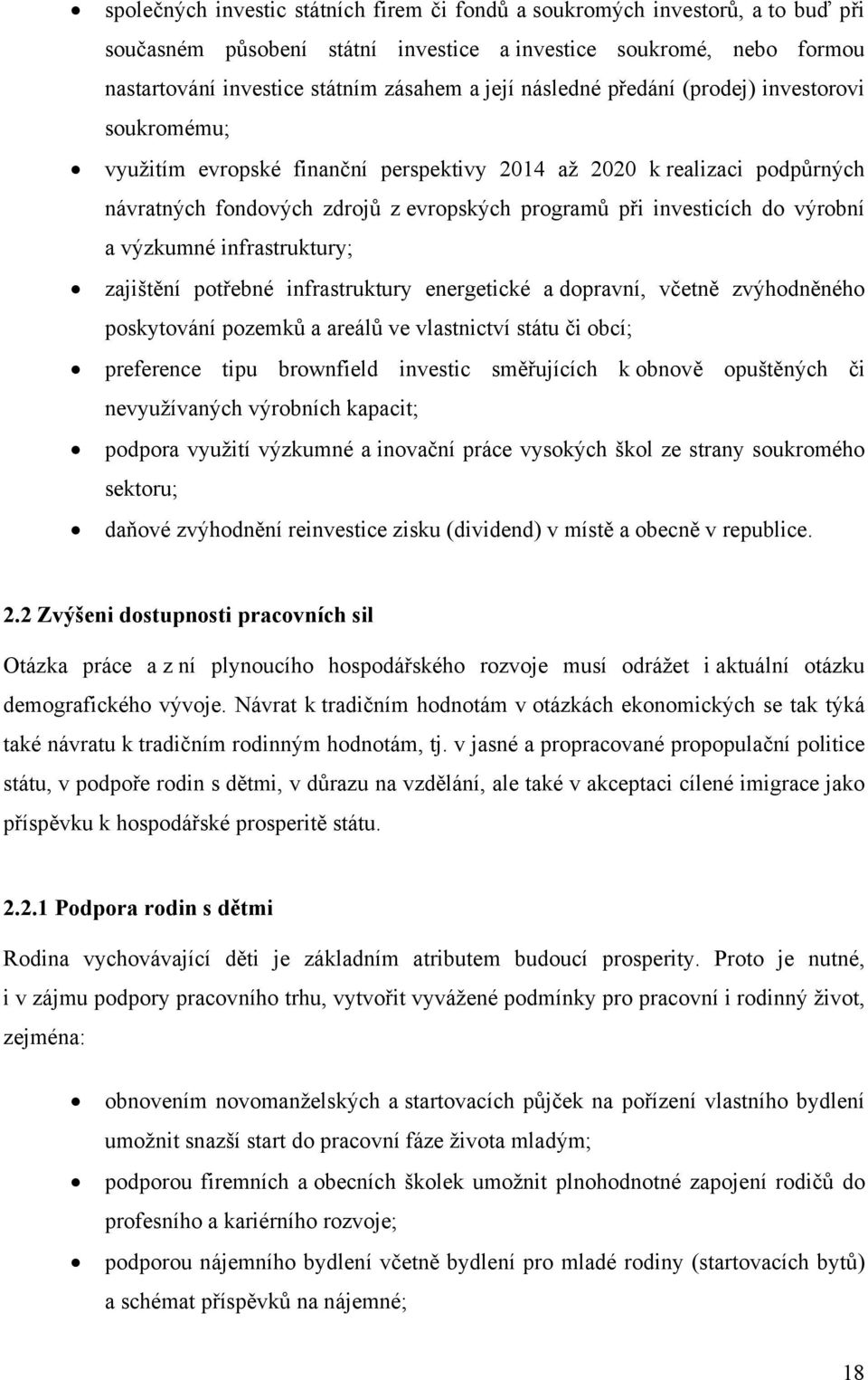 výrobní a výzkumné infrastruktury; zajištění potřebné infrastruktury energetické a dopravní, včetně zvýhodněného poskytování pozemků a areálů ve vlastnictví státu či obcí; preference tipu brownfield