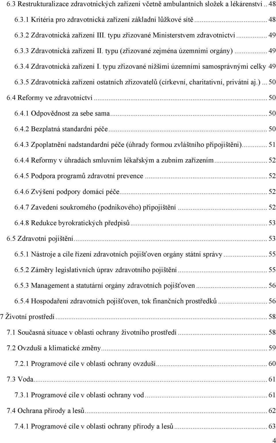 typu zřizované nižšími územními samosprávnými celky 49 6.3.5 Zdravotnická zařízení ostatních zřizovatelů (církevní, charitativní, privátní aj.)... 50 6.4 Reformy ve zdravotnictví... 50 6.4.1 Odpovědnost za sebe sama.