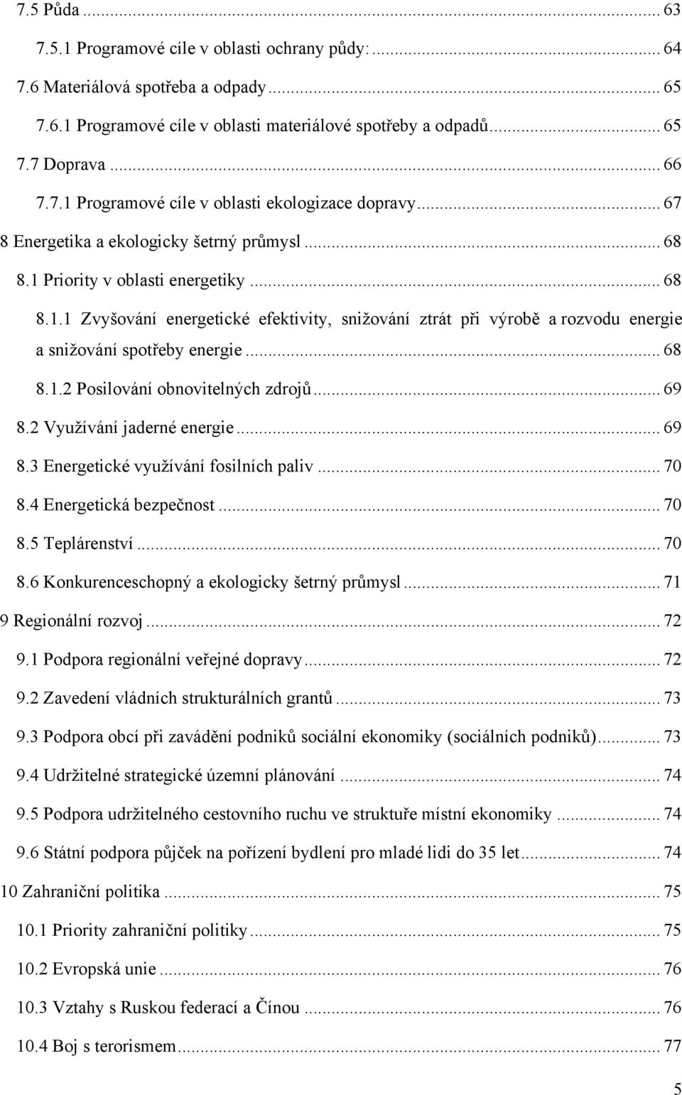 .. 68 8.1.2 Posilování obnovitelných zdrojů... 69 8.2 Využívání jaderné energie... 69 8.3 Energetické využívání fosilních paliv... 70 8.4 Energetická bezpečnost... 70 8.5 Teplárenství... 70 8.6 Konkurenceschopný a ekologicky šetrný průmysl.