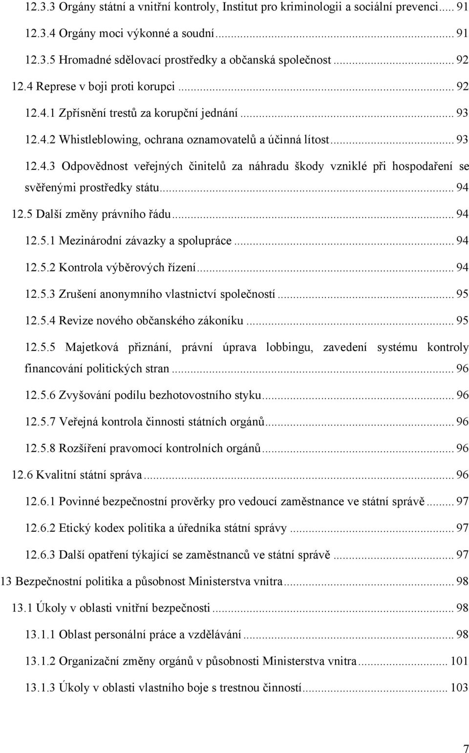 .. 94 12.5 Další změny právního řádu... 94 12.5.1 Mezinárodní závazky a spolupráce... 94 12.5.2 Kontrola výběrových řízení... 94 12.5.3 Zrušení anonymního vlastnictví společností... 95 12.5.4 Revize nového občanského zákoníku.