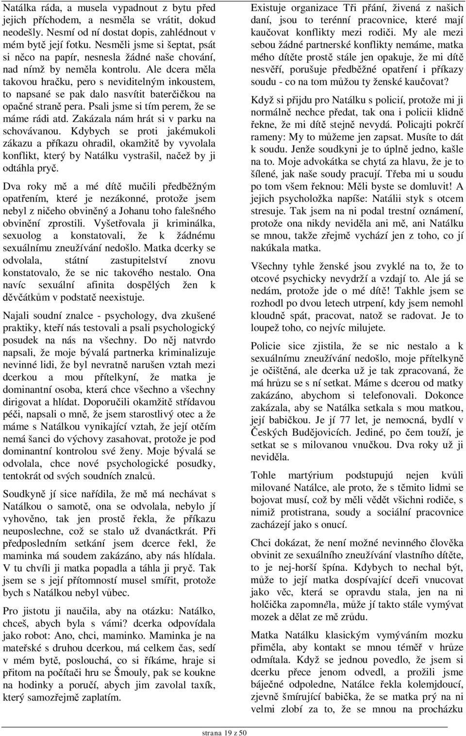 Ale dcera m la takovou hra ku, pero s neviditelným inkoustem, to napsané se pak dalo nasvítit bater kou na opa né stran pera. Psali jsme si tím perem, že se máme rádi atd.