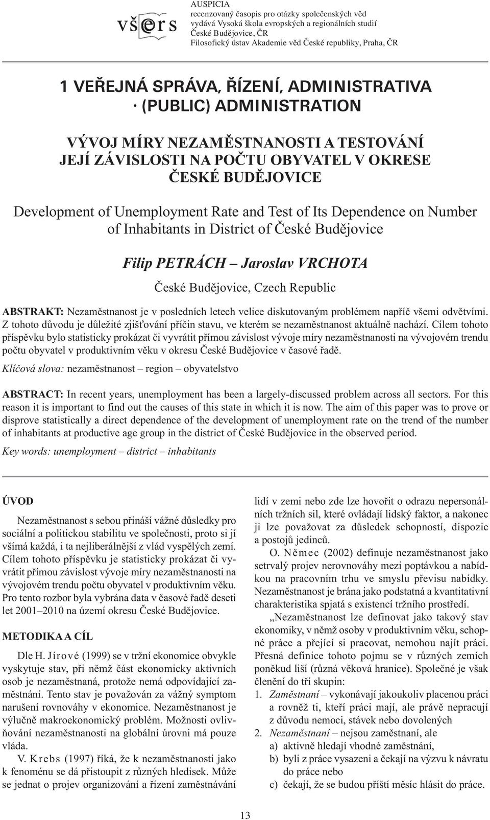 Its Dependence on Number of Inhabitants in District of České Budějovice Filip PETRÁCH Jaroslav VRCHOTA České Budějovice, Czech Republic ABSTRAKT: Nezaměstnanost je v posledních letech velice