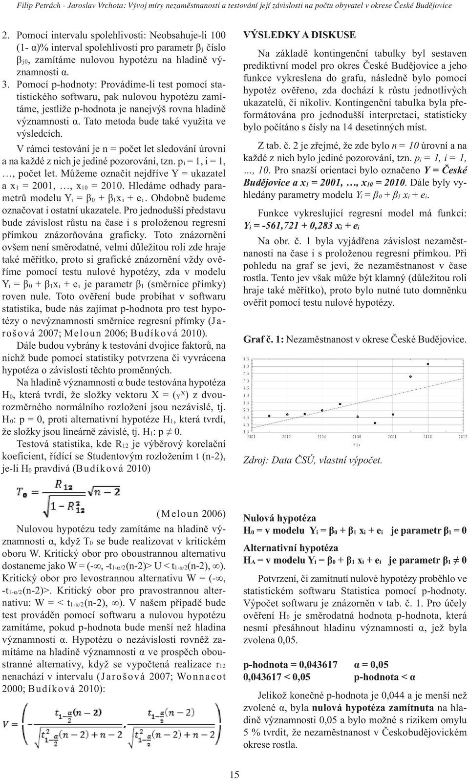 Pomocí p-hodnoty: Provádíme-li test pomocí statistického softwaru, pak nulovou hypotézu zamítáme, jestliže p-hodnota je nanejvýš rovna hladině významnosti α.