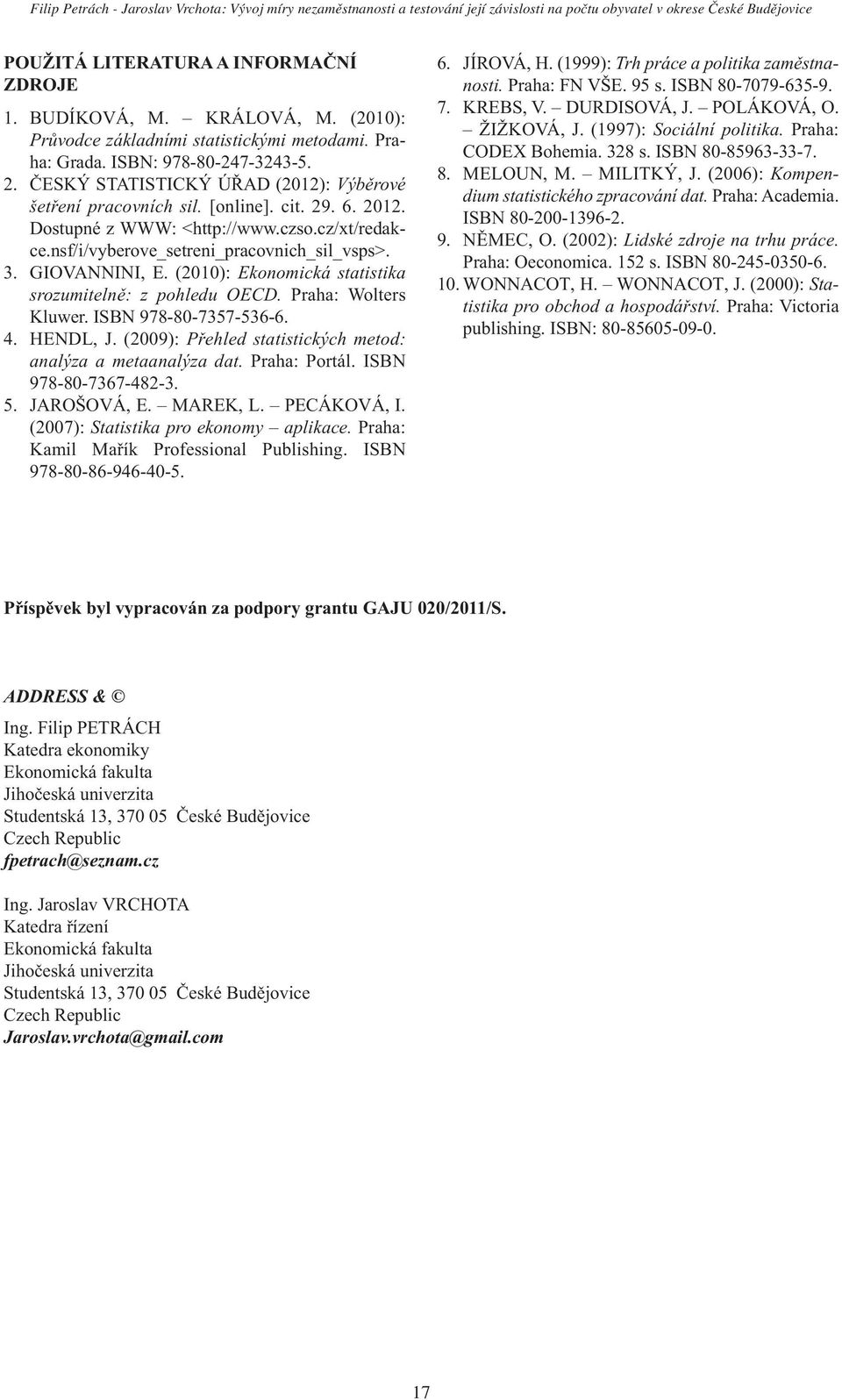 Dostupné z WWW: <http://www.czso.cz/xt/redakce.nsf/i/vyberove_setreni_pracovnich_sil_vsps>. 3. GIOVANNINI, E. (2010): Ekonomická statistika srozumitelně: z pohledu OECD. Praha: Wolters Kluwer.