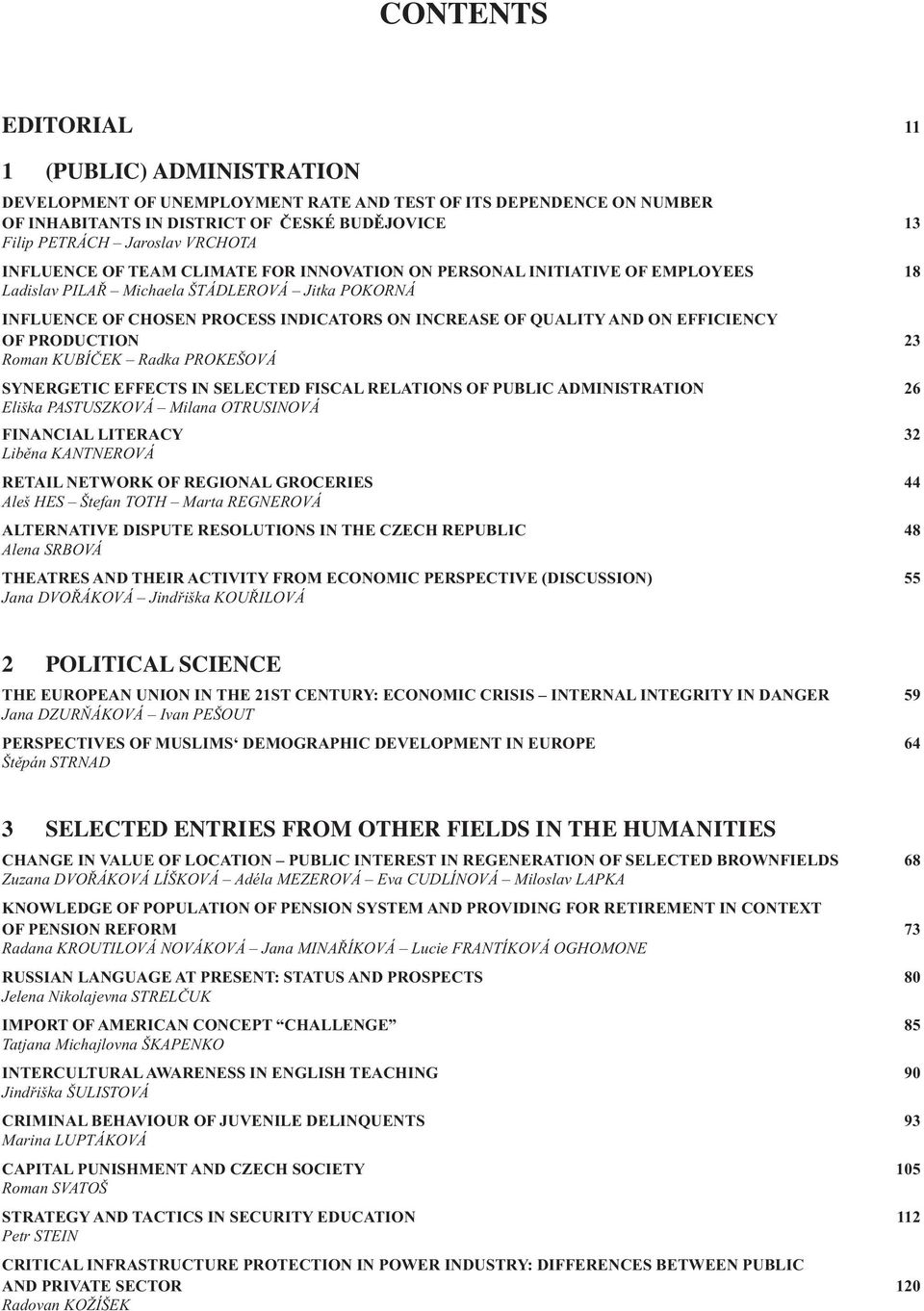 EFFICIENCY OF PRODUCTION 23 Roman KUBÍČEK Radka PROKEŠOVÁ SYNERGETIC EFFECTS IN SELECTED FISCAL RELATIONS OF PUBLIC ADMINISTRATION 26 Eliška PASTUSZKOVÁ Milana OTRUSINOVÁ FINANCIAL LITERACY 32 Liběna