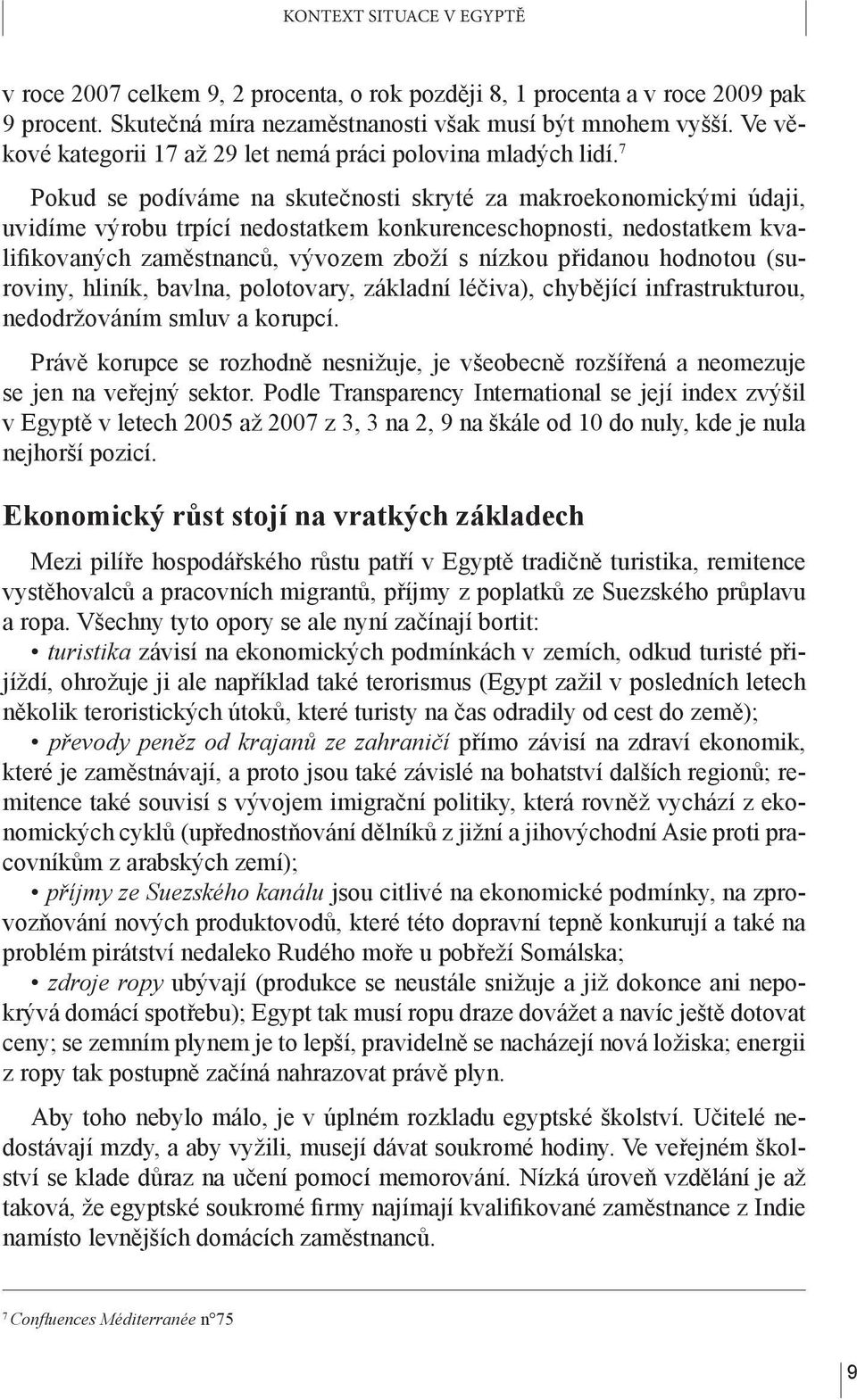 7 Pokud se podíváme na skutečnosti skryté za makroekonomickými údaji, uvidíme výrobu trpící nedostatkem konkurenceschopnosti, nedostatkem kvalifikovaných zaměstnanců, vývozem zboží s nízkou přidanou