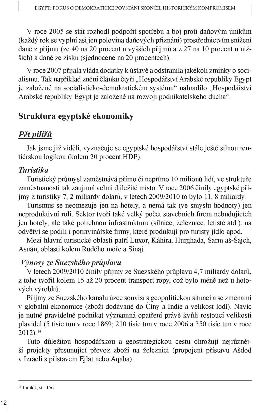 V roce 2007 přijala vláda dodatky k ústavě a odstranila jakékoli zmínky o socialismu.