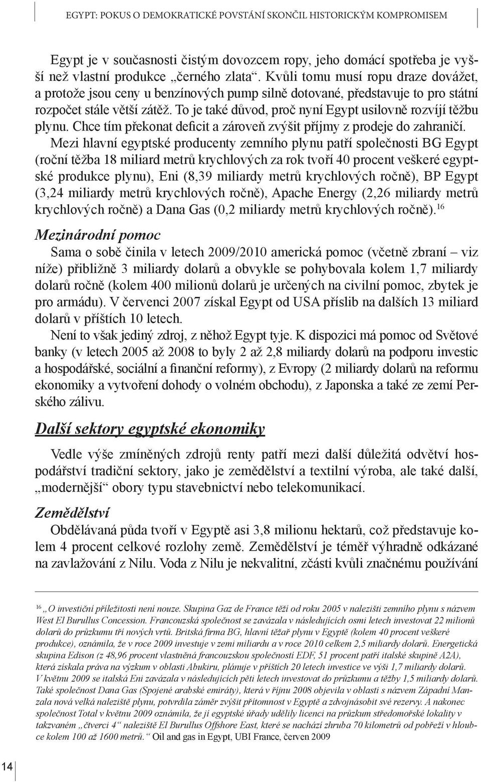 To je také důvod, proč nyní Egypt usilovně rozvíjí těžbu plynu. Chce tím překonat deficit a zároveň zvýšit příjmy z prodeje do zahraničí.