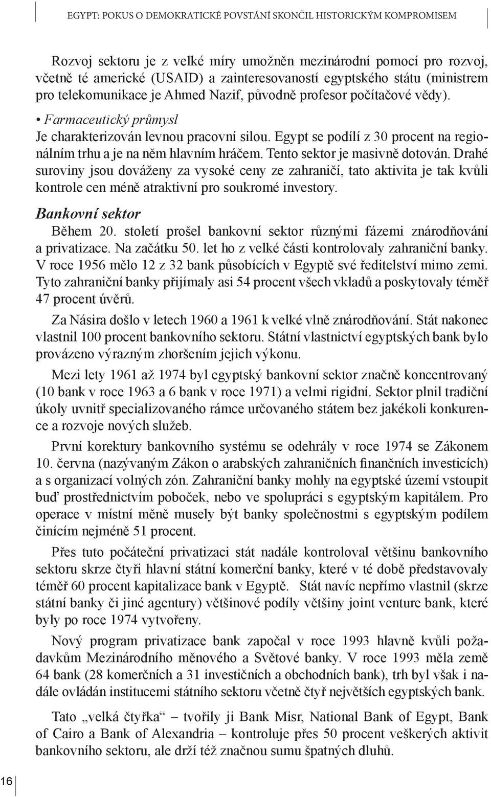 Egypt se podílí z 30 procent na regionálním trhu a je na něm hlavním hráčem. Tento sektor je masivně dotován.