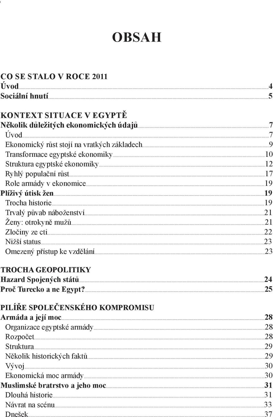 ..19 Trocha historie...19 Trvalý půvab náboženství...21 Ženy: otrokyně mužů...21 Zločiny ze cti...22 Nižší status...23 Omezený přístup ke vzdělání...23 TROCHA GEOPOLITIKY Hazard Spojených států.