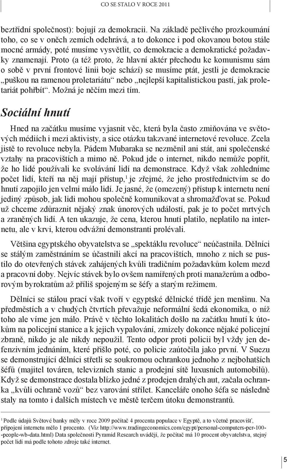 Proto (a též proto, že hlavní aktér přechodu ke komunismu sám o sobě v první frontové linii boje schází) se musíme ptát, jestli je demokracie puškou na ramenou proletariátu nebo nejlepší