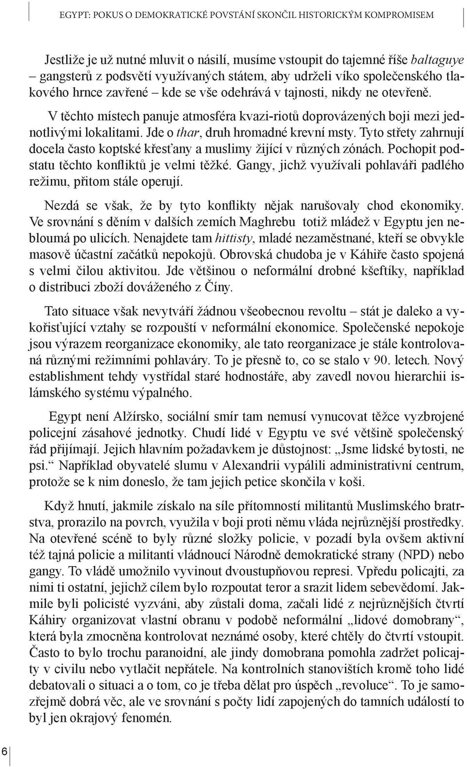 Jde o thar, druh hromadné krevní msty. Tyto střety zahrnují docela často koptské křesťany a muslimy žijící v různých zónách. Pochopit podstatu těchto konfliktů je velmi těžké.