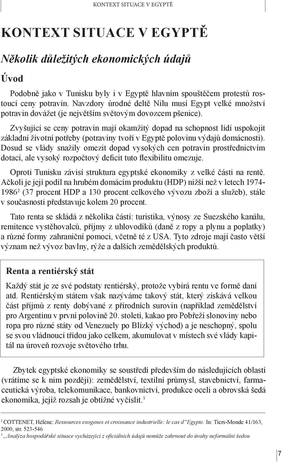 Zvyšující se ceny potravin mají okamžitý dopad na schopnost lidí uspokojit základní životní potřeby (potraviny tvoří v Egyptě polovinu výdajů domácnosti).