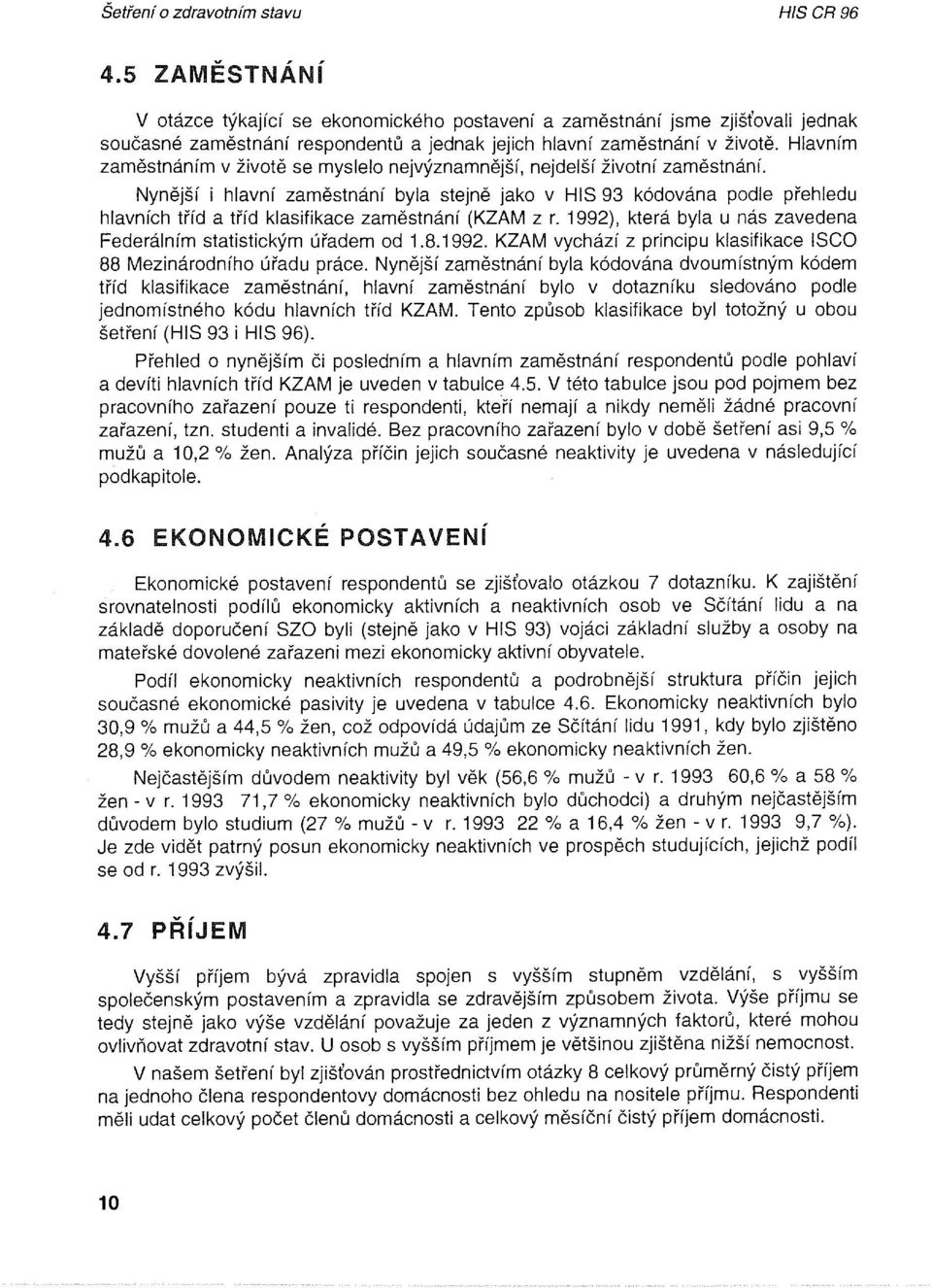 Nynější i hlavní zaměstnání byla stejně jak v HIS 93 kódvána pdle přehledu hlavních tříd a tříd klasifikace zaměstnání (KZAM z r. 1992), která byla u nás zavedena Federálním statistickým úřadem d 1.8.