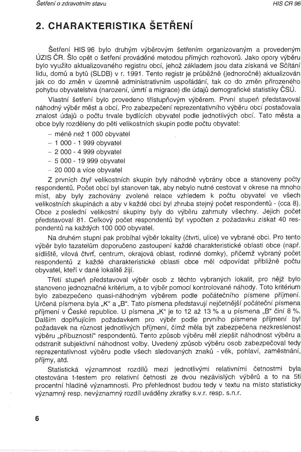 Tent registr je průběžně Uednrčně) aktualizván jak c d změn v územně administrativním uspřádání, tak c d změn přirzenéh phybu byvatelstva (narzení, úmrtí a migrace) dle údajů demgrafické statistiky