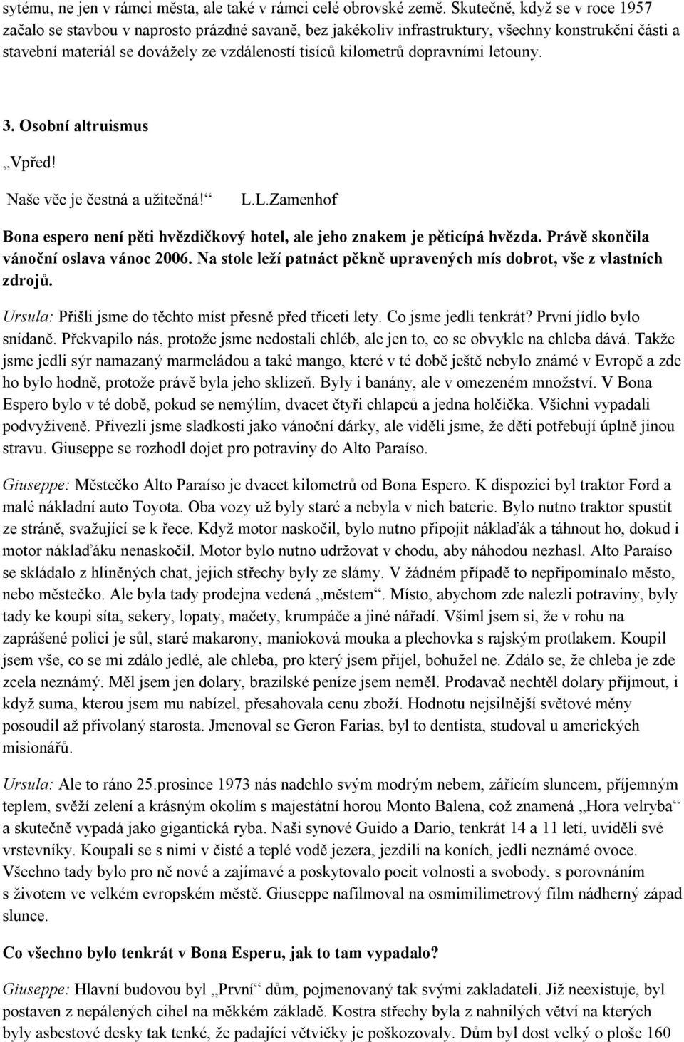 dopravními letouny. 3. Osobní altruismus Vpřed! Naše věc je čestná a užitečná! L.L.Zamenhof Bona espero není pěti hvězdičkový hotel, ale jeho znakem je pěticípá hvězda.