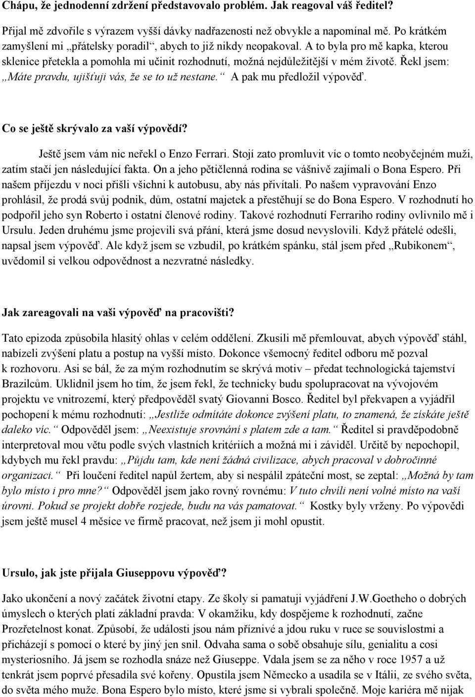 Řekl jsem: Máte pravdu, ujišťuji vás, že se to už nestane. A pak mu předložil výpověď. Co se ještě skrývalo za vaší výpovědí? Ještě jsem vám nic neřekl o Enzo Ferrari.