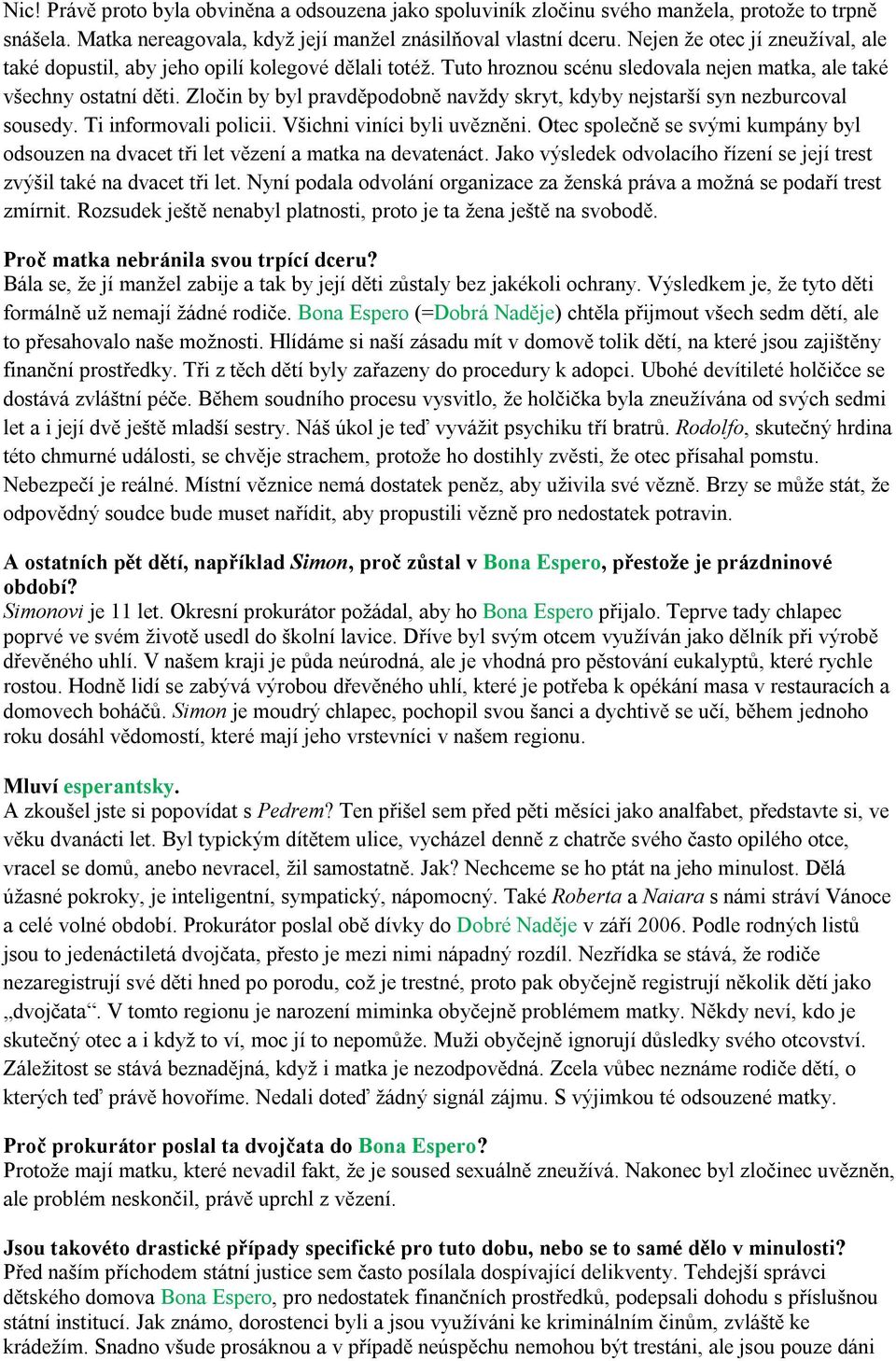 Zločin by byl pravděpodobně navždy skryt, kdyby nejstarší syn nezburcoval sousedy. Ti informovali policii. Všichni viníci byli uvězněni.