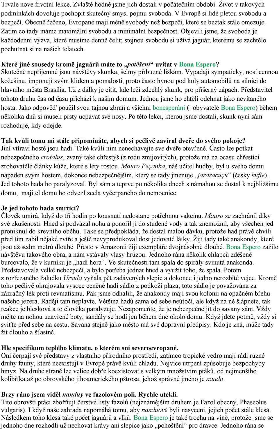 Objevili jsme, že svoboda je každodenní výzva, které musíme denně čelit; stejnou svobodu si užívá jaguár, kterému se zachtělo pochutnat si na našich telatech.