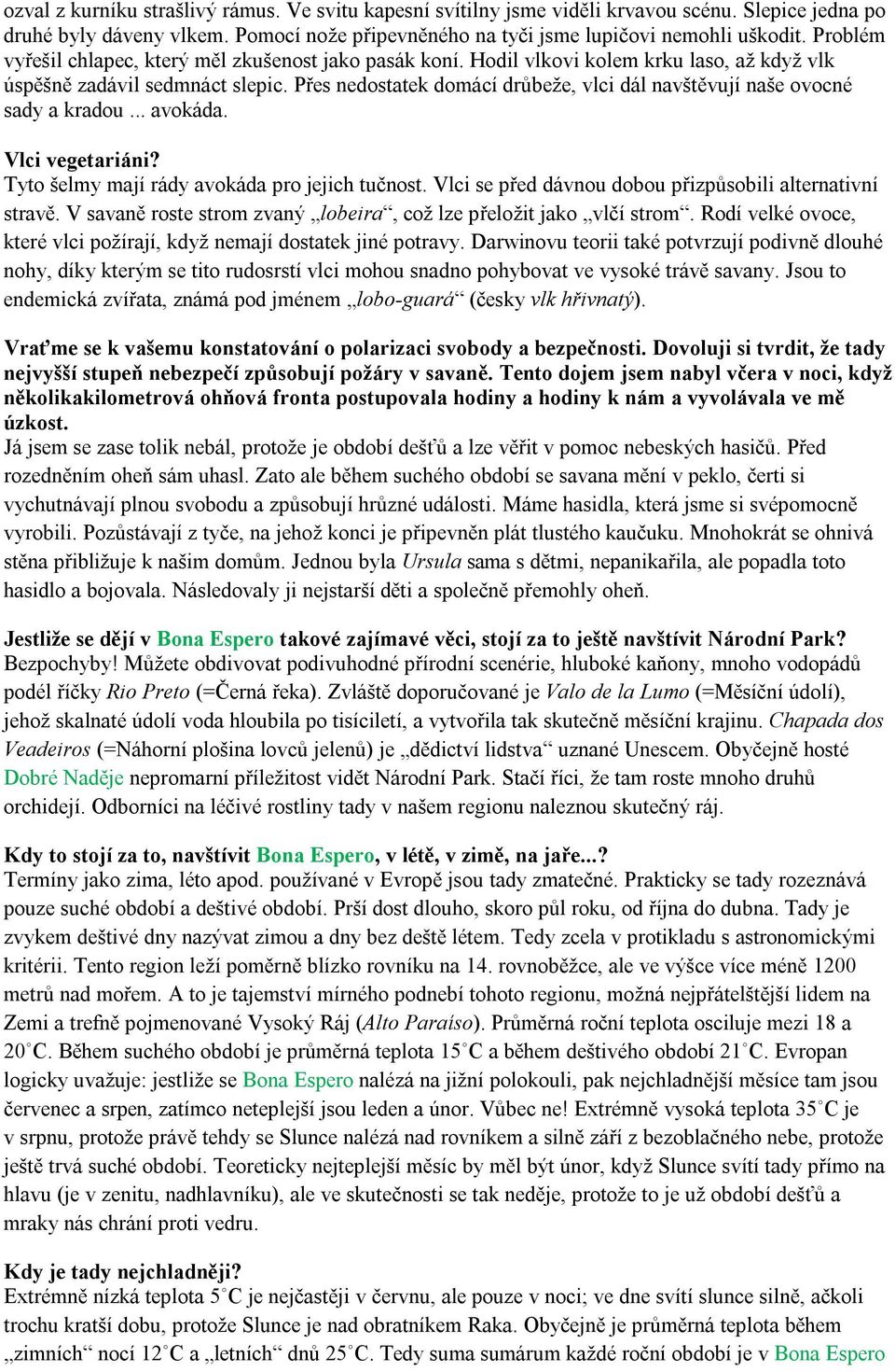 Přes nedostatek domácí drůbeže, vlci dál navštěvují naše ovocné sady a kradou... avokáda. Vlci vegetariáni? Tyto šelmy mají rády avokáda pro jejich tučnost.