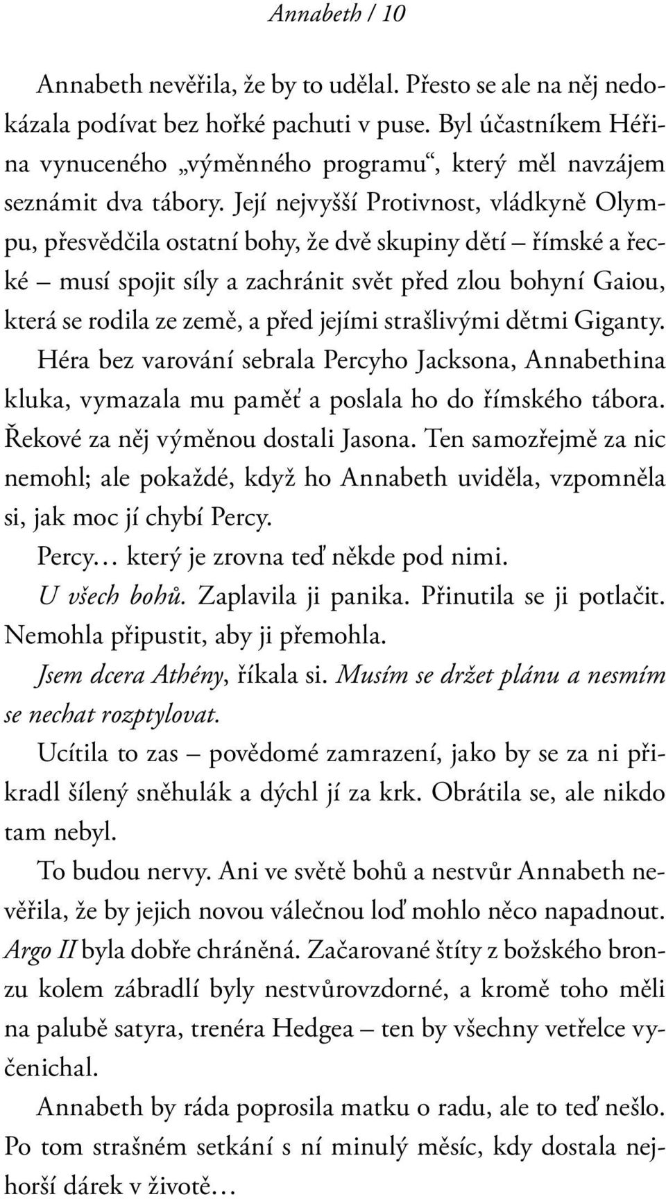 Její nejvyšší Protivnost, vládkyně Olympu, přesvědčila ostatní bohy, že dvě skupiny dětí římské a řecké musí spojit síly a zachránit svět před zlou bohyní Gaiou, která se rodila ze země, a před