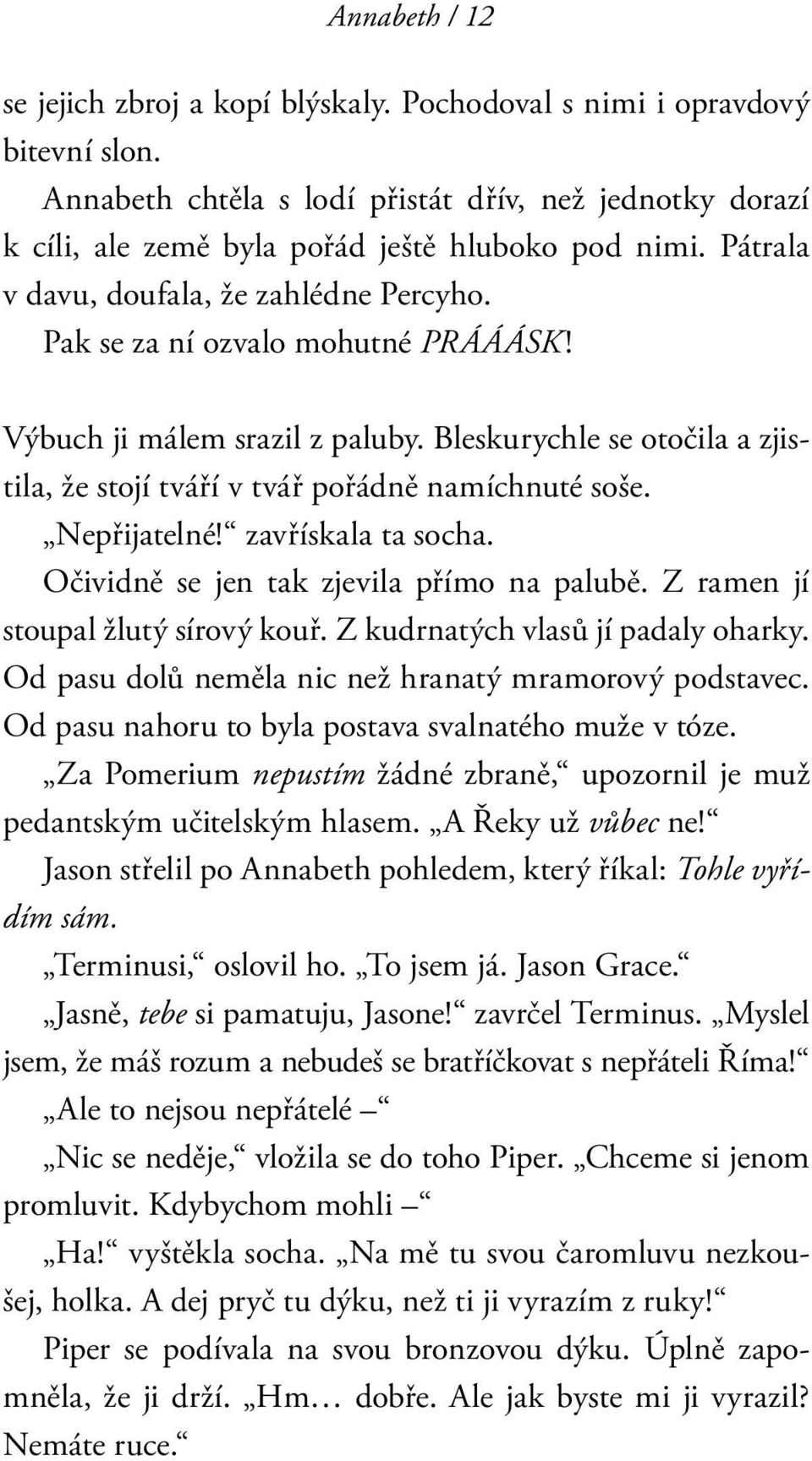 Nepřijatelné! zavřískala ta socha. Očividně se jen tak zjevila přímo na palubě. Z ramen jí stoupal žlutý sírový kouř. Z kudrnatých vlasů jí padaly oharky.