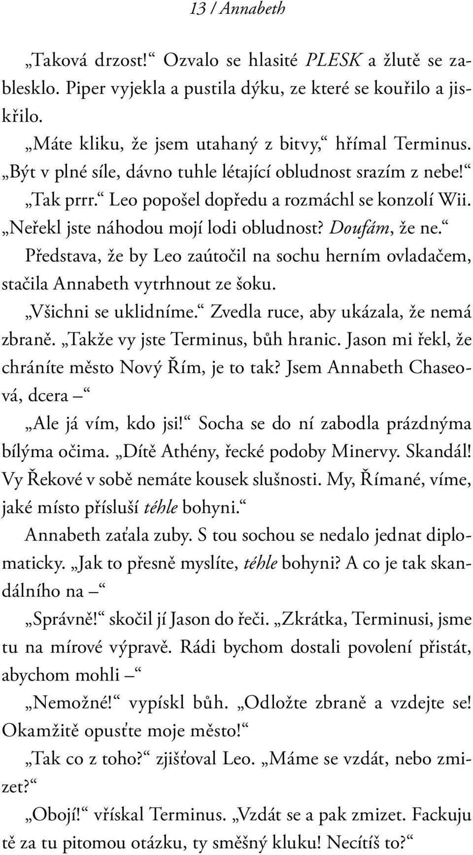 Představa, že by Leo zaútočil na sochu herním ovladačem, stačila Annabeth vytrhnout ze šoku. Všichni se uklidníme. Zvedla ruce, aby ukázala, že nemá zbraně. Takže vy jste Terminus, bůh hranic.