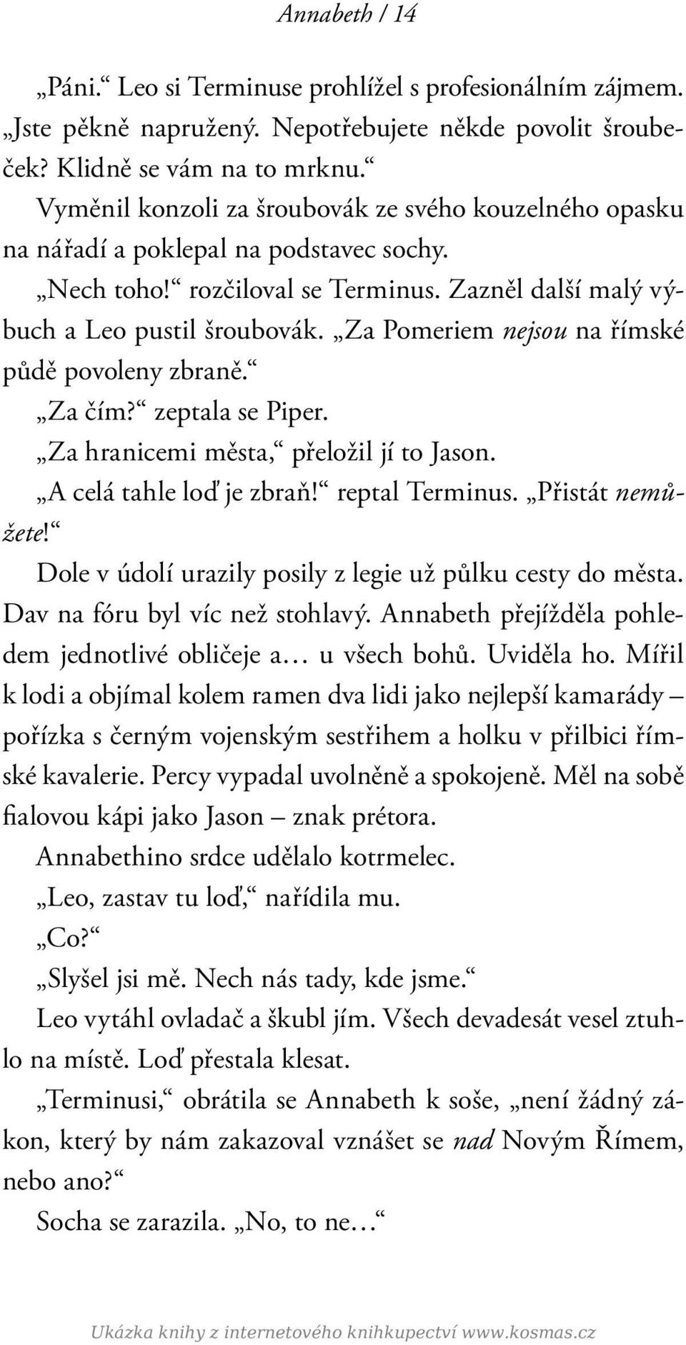 Za Pomeriem nejsou na římské půdě povoleny zbraně. Za čím? zeptala se Piper. Za hranicemi města, přeložil jí to Jason. A celá tahle loď je zbraň! reptal Terminus. Přistát nemůžete!