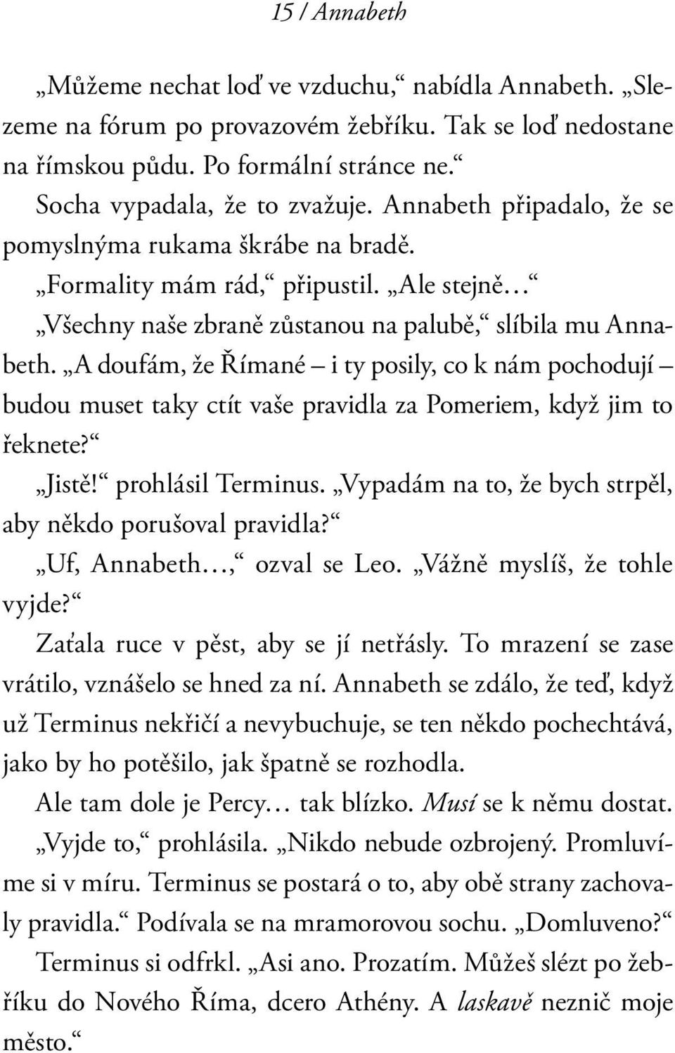 A doufám, že Římané i ty posily, co k nám pochodují budou muset taky ctít vaše pravidla za Pomeriem, když jim to řeknete? Jistě! prohlásil Terminus.