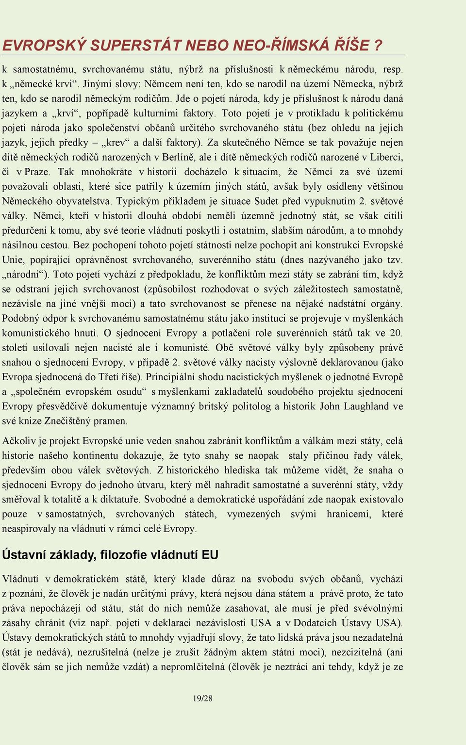 Jde o pojetí národa, kdy je příslušnost k národu daná jazykem a krví, popřípadě kulturními faktory.