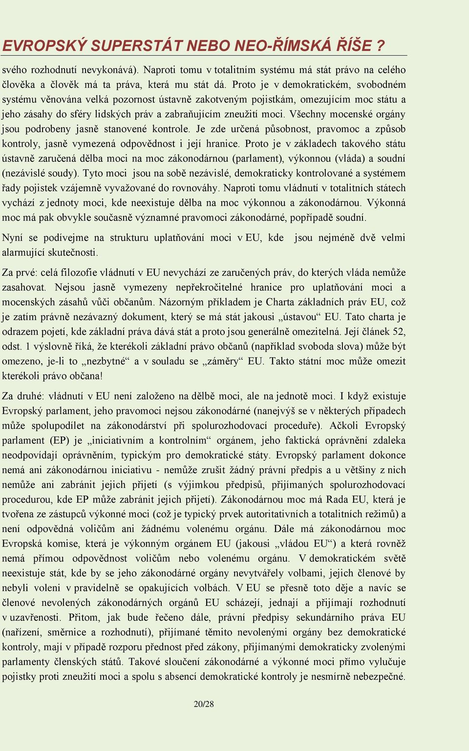 Všechny mocenské orgány jsou podrobeny jasně stanovené kontrole. Je zde určená působnost, pravomoc a způsob kontroly, jasně vymezená odpovědnost i její hranice.