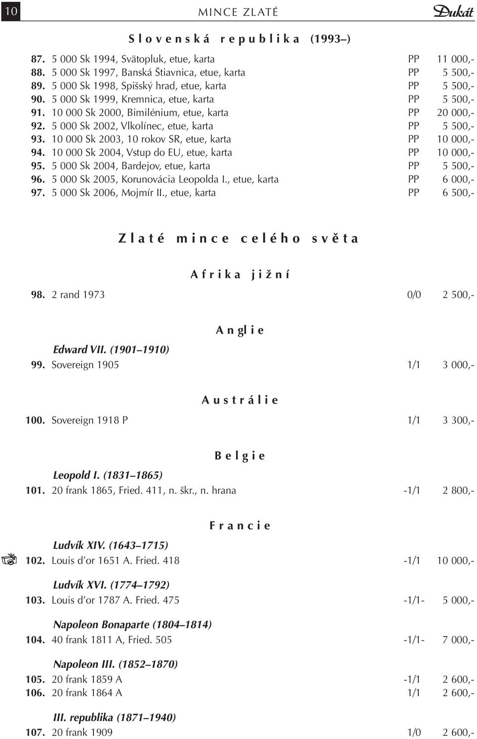 5 000 Sk 2002, Vlkolínec, etue, karta PP 5 500,- 93. 10 000 Sk 2003, 10 rokov SR, etue, karta PP 10 000,- 94. 10 000 Sk 2004, Vstup do EU, etue, karta PP 10 000,- 95.