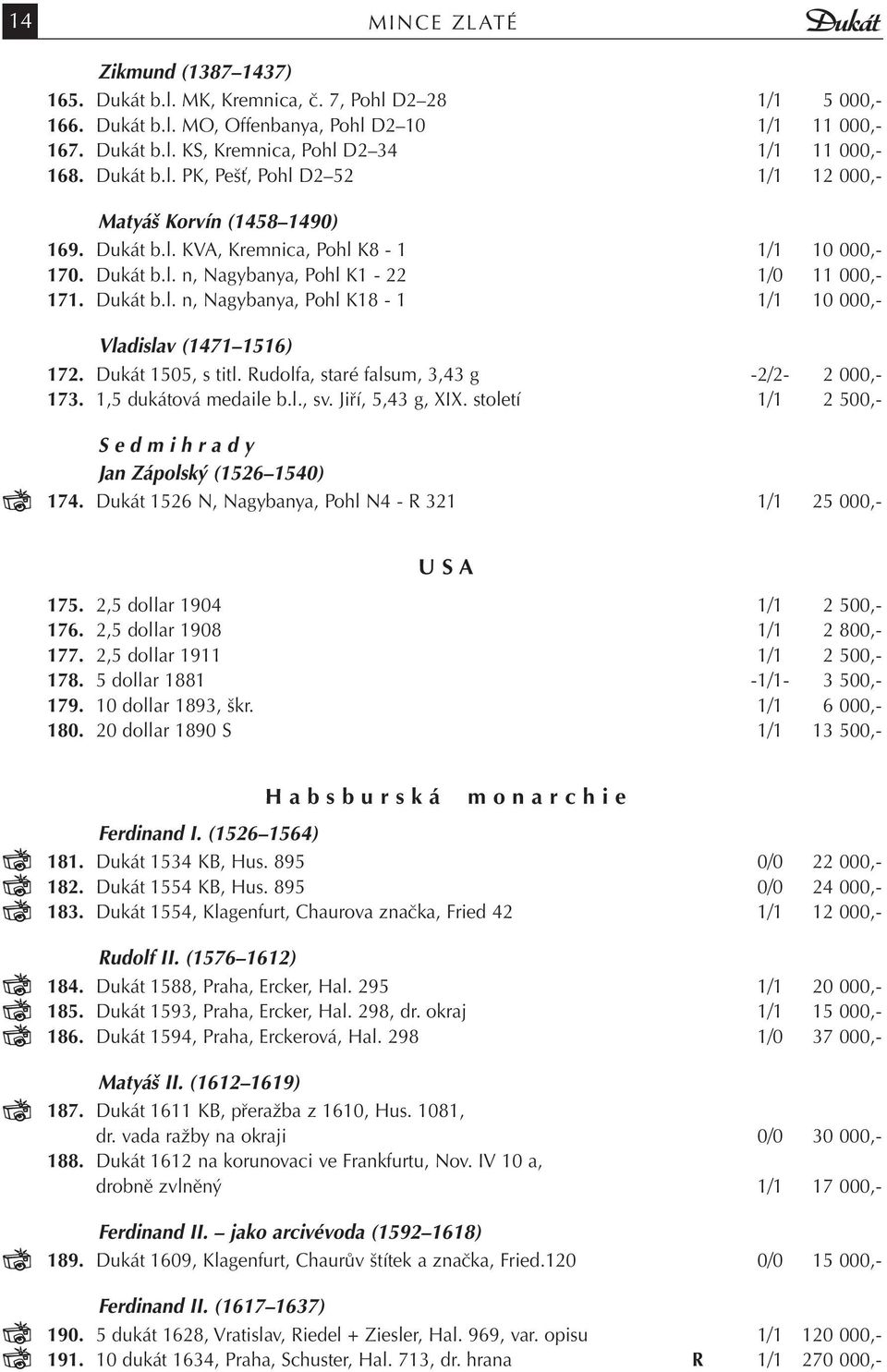 Dukát 1505, s titl. Rudolfa, staré falsum, 3,43 g -2/2-2 000,- 173. 1,5 dukátová medaile b.l., sv. Jiří, 5,43 g, XIX. století 1/1 2 500,- S e d m i h r a d y Jan Zápolský (1526 1540) 174.